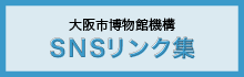 大阪市博物館機構　SNSリンク集